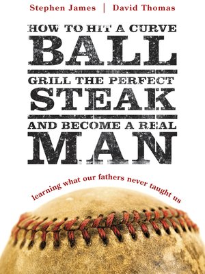 cover image of How to Hit a Curveball, Grill the Perfect Steak, and Become a Real Man